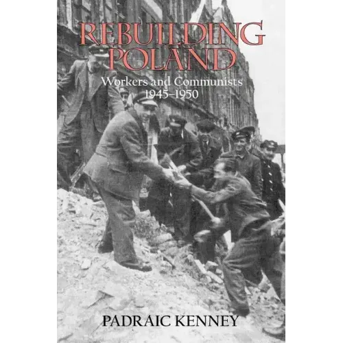Rebuilding Poland: Workers and Communists, 1945-1950