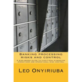 Banking processing risks and control: A risk-based guide to functions in banking operations and operational risk control