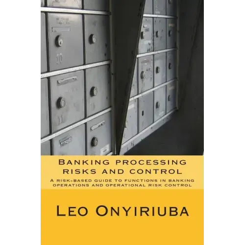 Banking processing risks and control: A risk-based guide to functions in banking operations and operational risk control