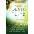 Bringing Death to Life: An Uplifting Exploration of Living, Dying, the Soul Journey and the Afterlife