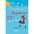 Imperfect Perfectionist: Seasonal Secrets for a Happy and Balanced Life