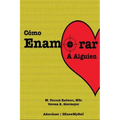Como Enamorar a Alguien: Basado en la Psicologia del Amor