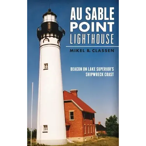 Au Sable Point Lighthouse: Beacon on Lake Superior's Shipwreck Coast