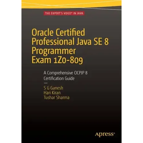 Oracle Certified Professional Java Se 8 Programmer Exam 1z0-809: A Comprehensive Ocpjp 8 Certification Guide: A Comprehensive Ocpjp 8 Certification Gu