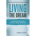 Living the Dream: Uncover the Plan. Fulfill Your Purpose.