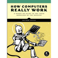 How Computers Really Work: A Hands-On Guide to the Inner Workings of the Machine