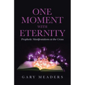 One Moment with Eternity: Prophetic Manifestations at the Cross
