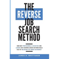 The Reverse Job Search Method: How Busy Professionals, Executives And Leaders Are Securing Career-Defining Roles Fast By Unlocking The Hidden Job Mark
