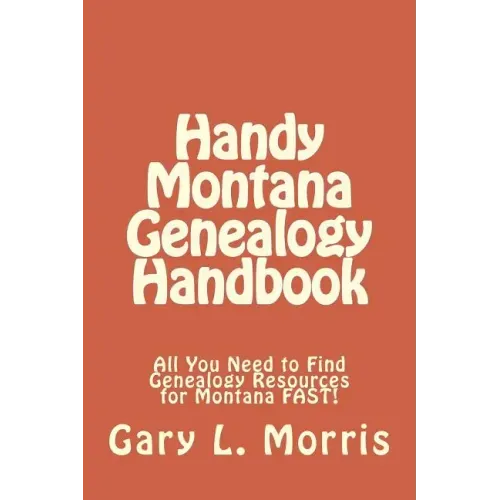 Handy Montana Genealogy Handbook: All You Need to Find Genealogy Resources for Montana FAST!