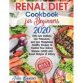 Renal Diet Cookbook for Beginners 2020: Only Low Sodium, Low Potassium, and Low Phosphorus Healthy Recipes to Control Your Kidney Disease (CKD) and Av