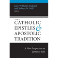 The Catholic Epistles and Apostolic Tradition: A New Perspective on James to Jude