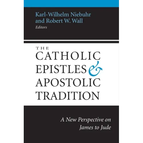 The Catholic Epistles and Apostolic Tradition: A New Perspective on James to Jude