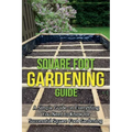 Square Foot Gardening Guide: A simple guide on everything you need to know for successful square foot gardening