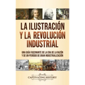 La Ilustración y la revolución industrial: Una guía fascinante de la era de la razón y de un período de gran industrialización