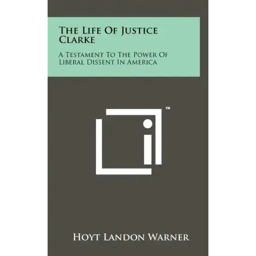 The Life of Justice Clarke: A Testament to the Power of Liberal Dissent in America