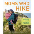 Moms Who Hike: Walking with America's Most Inspiring Adventurers