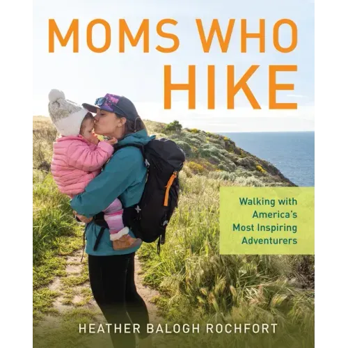 Moms Who Hike: Walking with America's Most Inspiring Adventurers