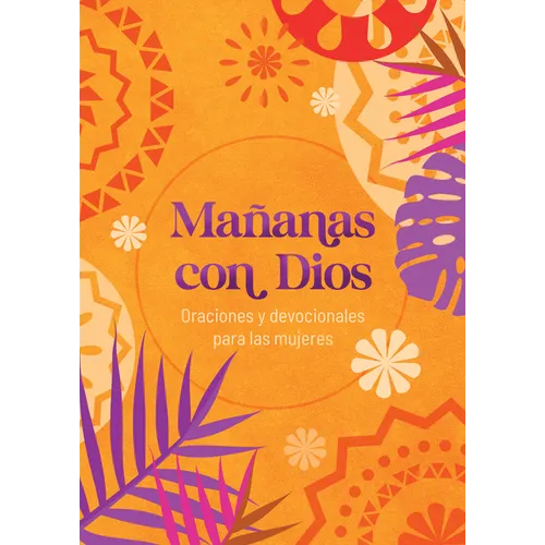 Mañanas Con Dios: Oraciones Y Devocionales Para Las Mujeres