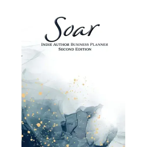 Soar: Indie Author Business Planner (Second Edition): Indie Author Business Planner
