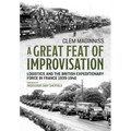 A Great Feat of Improvisation: Logistics and the British Expeditionary Force in France 1939-1940