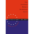 Between Authority & Liberty: State Constitution Making in Revolutionary America