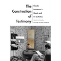 The Construction of Testimony: Claude Lanzmann's Shoah and Its Outtakes