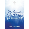 My Encounter with Jesus at Heaven's Gates: - A Life-Changing Near Death Experience