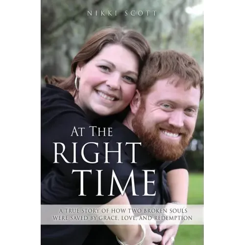 At The Right Time: A True Story Of How Two Broken Souls Were Saved By Grace, Love, and Redemption
