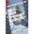 The Skiing Psychology Workbook: How to Use Advanced Sports Psychology to Succeed on the Slopes