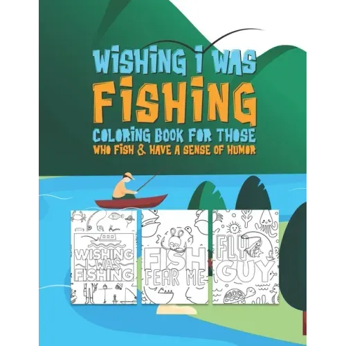 Wishing I Was Fishing Coloring Book For Those Who Fish & Have A Sense Of Humor: Snarky Fun Fishing Quotes & Fishy Pictures To Color For Relaxation Str