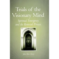 Trials of the Visionary Mind: Spiritual Emergency and the Renewal Process