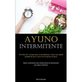 Ayuno Intermitente: Descubra las ventajas para su metabolismo y logre una rápida pérdida de peso a través de la quema de grasa (Adquirir conocimientos