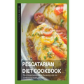 Pescatarian Diet Cookbook: The ultimate book guide on pescatarian diet and cookbook on healthy lifestyle