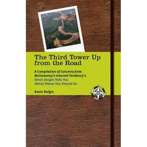 The Third Tower Up from the Road: A Compilation of Columns from McSweeney's Internet Tendency'skevin Dolgin Tells You about Places You Should Go