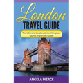 London Travel Guide: The Ultimate London, United Kingdom Tourist Trip Travel Guide