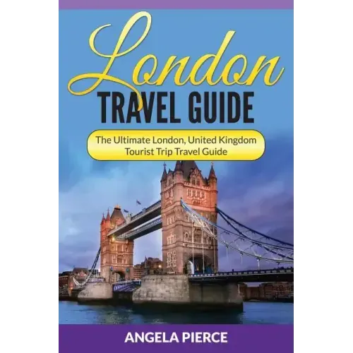 London Travel Guide: The Ultimate London, United Kingdom Tourist Trip Travel Guide