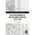 The Development of British Naval Aviation, 1914-1918