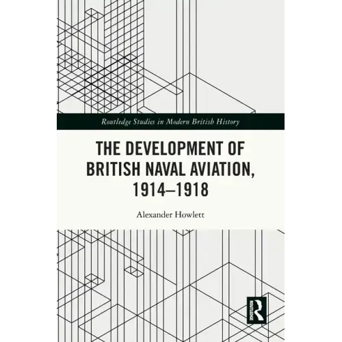 The Development of British Naval Aviation, 1914-1918