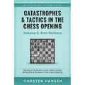 Catastrophes & Tactics in the Chess Opening - Volume 5: Anti-Sicilians: Winning in 15 Moves or Less: Chess Tactics, Brilliancies & Blunders in the Che