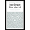 Arabic Literature to the End of the Umayyad Period