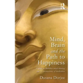 Mind, Brain and the Path to Happiness: A Guide to Buddhist Mind Training and the Neuroscience of Meditation