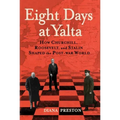 Eight Days at Yalta: How Churchill, Roosevelt, and Stalin Shaped the Post-War World