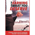 YOU'RE EARNING WHAT YOU DESERVE ... And That Sucks: Change your life by changing the way you do business