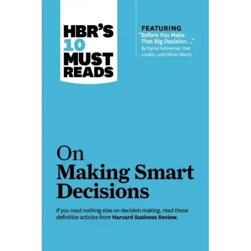 Hbr's 10 Must Reads on Making Smart Decisions (with Featured Article Before You Make That Big Decision... by Daniel Kahneman, Dan Lovallo, and Olivier