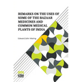 Remarks On The Uses Of Some Of The Bazaar Medicines And Common Medical Plants Of India: With A Full Index Of Diseases, Indicating Their Treatment By T