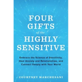 Four Gifts of the Highly Sensitive: Embrace the Science of Sensitivity, Heal Anxiety and Relationships, and Connect Deeply with Your World