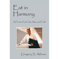 Eat in Harmony: A Feast of Life, the Arts, and Faith