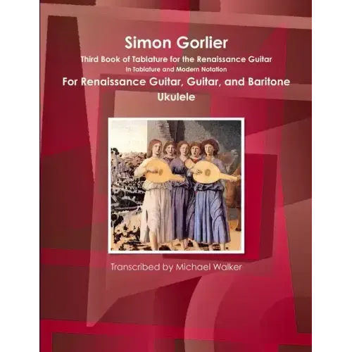 Simon Gorlier Third Book of Tablature for the Renaissance Guitar In Tablature and Modern Notation For Renaissance Guitar, Guitar, and Baritone Ukulele