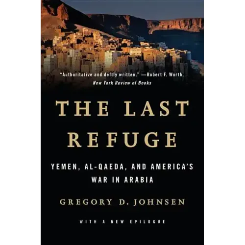Last Refuge: Yemen, Al-Qaeda, and America's War in Arabia