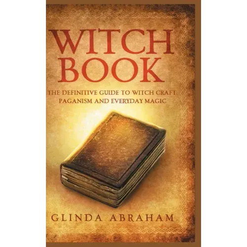 Witch Book - Hardcover Version: A Definitive Guide To Witch Craft, Paganism and Everyday Magic: A Definitive Guide To Witch Craft, Paganism and Everyd